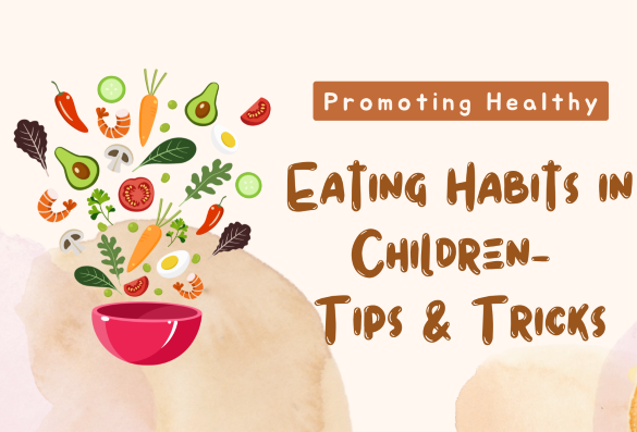 Promoting Healthy Eating Habits in Children- Tips & Tricks